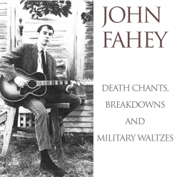 John Fahey - Death Chants, Breakdowns and Military Waltzes